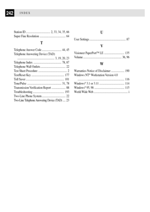 Page 256242INDEX
Station ID ................................... 2, 33, 34, 35, 66
Super Fine Resolution ..................................... 64
T
Telephone Answer  Code ............................ 44, 45
Telephone Answering Device (TAD)
..................................................... 3, 19, 20, 23
Telephone Index ........................................ 78, 87
Telephone Wall Outlets .................................... 22
Test Sheet Procedure ......................................... 2
Test/Reset Key...