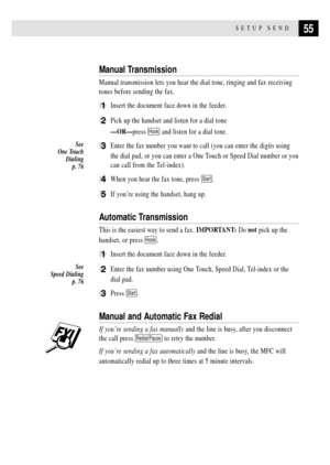 Page 6955SETUP SEND
Manual Transmission
Manual transmission lets you hear the dial tone, ringing and fax receiving
tones before sending the fax.
1Insert the document face down in the feeder.
2Pick up the handset and listen for a dial tone
ÑORÑpress 
Hook and listen for a dial tone.
3Enter the fax number you want to call (you can enter the digits using
the dial pad, or you can enter a One Touch or Speed Dial number or you
can call from the Tel-index).
4When you hear the fax tone, press Start.
5If youÕre using...