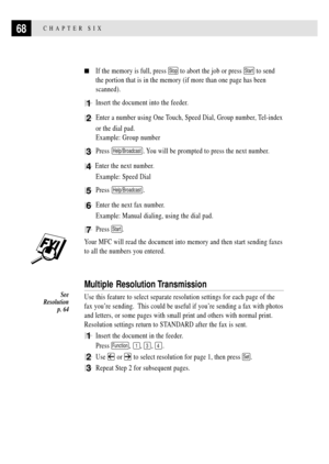 Page 8268CHAPTER SIX
nIf the memory is full, press Stop to abort the job or press Start to send
the portion that is in the memory (if more than one page has been
scanned).
1Insert the document into the feeder.
2Enter a number using One Touch, Speed Dial, Group number, Tel-index
or the dial pad.
Example: Group number
3Press Help/Broadcast. You will be prompted to press the next number.
4 Enter the next number.
Example: Speed Dial
5Press Help/Broadcast.
6Enter the next fax number.
Example: Manual dialing, using...