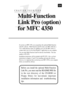 Page 145131
14
CHAPTER FOURTEEN
Multi-Function
Link Pro (option)
for MFC 4350
If you have an MFC 4350, you can purchase the optional Multi-Function
Link Pro software.  Multi-Function Link Pro turns your MFC 4350 into a
5-in-1 multi-function center, by enabling you to use the MFC 4350 as a
scanner and to use it to fax from Windows
¨ applications in your computer.
You can order Multi-Function Link Pro directly from Brother.  The item
number is PCI-2CD.
Installation instructions will be included with PCI-2CD....