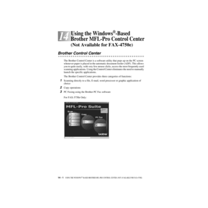 Page 12514 - 1   USING THE WINDOWS®-BASED BROTHER MFL-PRO CONTROL CENTER  (NOT AVAILABLE FOR FAX-4750E)
14
ZleMFC-US-FAX-4750e/5750e-
14Using the Windows®-Based 
Brother MFL-Pro Control Center
(Not Available for FAX-4750e)
Brother Control Center
The Brother Control Center is a software utility that pops up on the PC screen 
whenever paper is placed in the automatic document feeder (ADF). This allows 
you to quite easily, with very few mouse clicks, access the most frequently used 
scanning applications. Using...