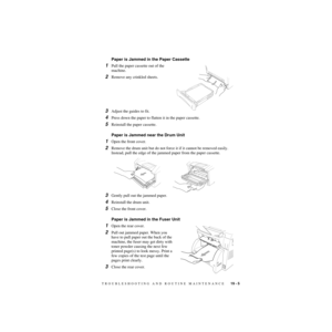 Page 186TROUBLESHOOTING AND ROUTINE MAINTENANCE   19 - 5
ZleMFC-US-FAX-4750e/5750e-
Paper is Jammed in the Paper Cassette
1Pull the paper cassette out of the 
machine.
2Remove any crinkled sheets.
3Adjust the guides to fit.
4Press down the paper to flatten it in the paper cassette.
5Reinstall the paper cassette.
Paper is Jammed near the Drum Unit
1Open the front cover.
2Remove the drum unit but do not force it if it cannot be removed easily. 
Instead, pull the edge of the jammed paper from the paper cassette....