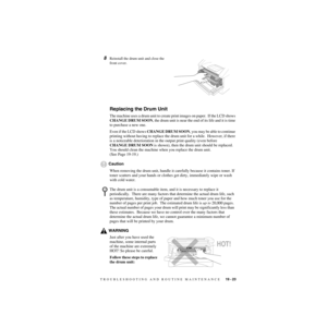 Page 204TROUBLESHOOTING AND ROUTINE MAINTENANCE   19 - 23
ZleMFC-US-FAX-4750e/5750e-
8Reinstall the drum unit and close the 
front cover.
Replacing the Drum Unit
The machine uses a drum unit to create print images on paper.  If the LCD shows 
CHANGE DRUM SOON, the drum unit is near the end of its life and it is time 
to purchase a new one.
Even if the LCD shows CHANGE DRUM SOON, you may be able to continue 
printing without having to replace the drum unit for a while.  However, if there 
is a noticeable...