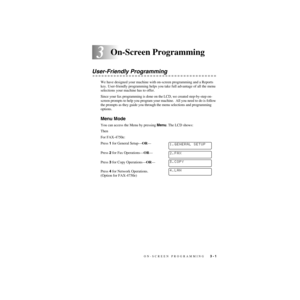 Page 42ON-SCREEN PROGRAMMING   3 - 1
3
ZleMFC-US-FAX-4750e/5750e-
3On-Screen Programming
User-Friendly Programming
We have designed your machine with on-screen programming and a Reports 
key. User-friendly programming helps you take full advantage of all the menu 
selections your machine has to offer.
Since your fax programming is done on the LCD, we created step-by-step on-
screen prompts to help you program your machine.  All you need to do is follow 
the prompts as they guide you through the menu selections...