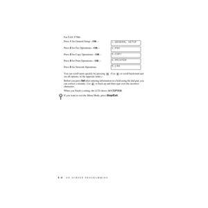 Page 433 - 2   ON-SCREEN PROGRAMMING
ZleMFC-US-FAX-4750e/5750e-For FAX-5750e:
Press 1 for General Setup—OR—
Press 2 for Fax Operations—OR—
Press 3 for Copy Operations—OR—
Press 4 for Print Operations—OR—
Press 5 for Network Operations.
You can scroll more quickly by pressing  . (Use   to scroll backward and 
see all options, in the opposite order.)
Before you press Set after entering information in a field using the dial pad, you 
can correct a mistake. Use   to back up and then type over the incorrect...