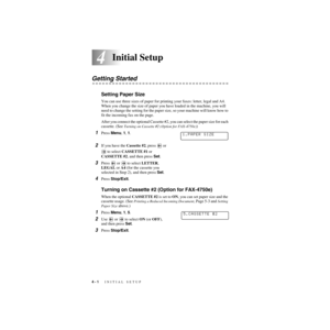 Page 494 - 1   INITIAL SETUP
4
ZleMFC-US-FAX-4750e/5750e-
4Initial Setup
Getting Started
Setting Paper Size
You can use three sizes of paper for printing your faxes: letter, legal and A4.  
When you change the size of paper you have loaded in the machine, you will 
need to change the setting for the paper size, so your machine will know how to 
fit the incoming fax on the page.
After you connect the optional Cassette #2, you can select the paper size for each 
cassette. (See 
Turning on Cassette #2 (Option for...