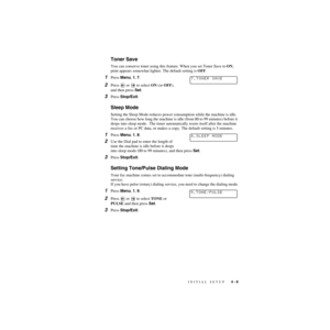 Page 56INITIAL SETUP   4 - 8
ZleMFC-US-FAX-4750e/5750e-
Toner Save
You can conserve toner using this feature. When you set Toner Save to ON, 
print appears somewhat lighter. The default setting is OFF.
1Press Menu, 1, 7.
2Press  or   to select ON (or OFF), 
and then press Set.
3Press Stop/Exit.
Sleep Mode
Setting the Sleep Mode reduces power consumption while the machine is idle.  
You can choose how long the machine is idle (from 00 to 99 minutes) before it 
drops into sleep mode.  The timer automatically...