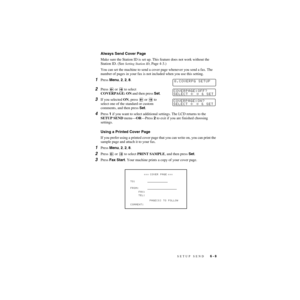 Page 72SETUP SEND   6 - 8
ZleMFC-US-FAX-4750e/5750e-
Always Send Cover Page
Make sure the Station ID is set up. This feature does not work without the 
Station ID. (See 
Setting Station ID, Page 4-3.)
You can set the machine to send a cover page whenever you send a fax. The 
number of pages in your fax is not included when you use this setting.
1Press Menu, 2, 2, 8.
2Press   or   to select 
COVERPAGE: ON and then press Set.
3If you selected ON, press   or   to 
select one of the standard or custom 
comments,...