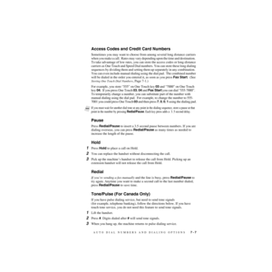 Page 82AUTO DIAL NUMBERS AND DIALING OPTIONS   7 - 7
ZleMFC-US-FAX-4750e/5750e-
Access Codes and Credit Card Numbers
Sometimes you may want to choose from among several long distance carriers 
when you make a call.  Rates may vary depending upon the time and destination.  
To take advantage of low rates, you can store the access codes or long-distance 
carriers as One Touch and Speed Dial numbers. You can store these long dialing 
sequences by dividing them and setting them up separately in any combination....