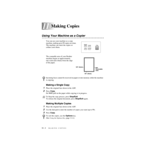 Page 9511 - 1   MAKING COPIES
11
ZleMFC-US-FAX-4750e/5750e-
11Making Copies
Using Your Machine as a Copier
You can use your machine as a copy 
machine, making up to 99 copies at a time.  
The machine can stack the copies or 
collate (sort) them. 
The scannable area of your Brother 
machine begins at approximately 
one-sixth inch (4mm) from the edge 
of the paper.
Making a Single Copy
1Place the original face down in the ADF.
2Press Copy. 
Do NOT pull on the paper while copying is in progress.
Making Multiple...