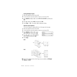 Page 9911 - 5   MAKING COPIES
ZleMFC-US-FAX-4750e/5750e-
Sorting Multiple Copies
1Place the original face down in the ADF.
2Use the dial pad to enter the number of copies you want (up to 99).
3Press Options and   or   to select OPT:STACK/SORT, and then press 
Set.
4Press   or   to select SORT, and then press Set.
5Press Copy. —OR— Press   or   for additional settings.
Special Layout Options
You can save paper by copying either two or four pages onto one page.
1Place the original face down in the ADF.
2Use the...