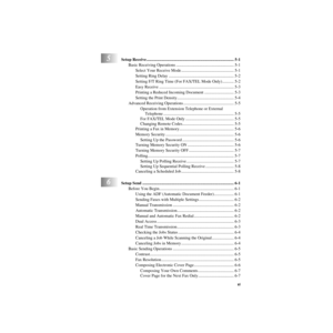 Page 13   xi
ZleMFC-US-FAX-4750e/5750e-
5Setup Receive ................................................................................... 5-1
Basic Receiving Operations ....................................................... 5-1
Select Your Receive Mode .................................................. 5-1
Setting Ring Delay .............................................................. 5-2
Setting F/T Ring Time (For FAX/TEL Mode Only) ........... 5-2
Easy Receive...