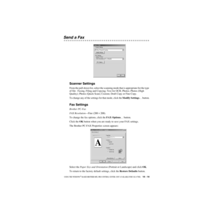 Page 138USING THE WINDOWS®-BASED BROTHER MFL-PRO CONTROL CENTER  (NOT AVAILABLE FOR FAX-4750E)      14 - 14
ZleMFC-US-FAX-4750e/5750e-
Send a Fax
Scanner Settings
From the pull-down list, select the scanning mode that is appropriate for the type 
of file:  Faxing, Filing and Copying; Text for OCR; Photos; Photos (High 
Quality); Photos (Quick Scan); Custom; Draft Copy or Fine Copy.
To change any of the settings for that mode, click the Modify Settings… button.
Fax Settings
Brother PC-Fax
FAX Resolution—Fine (200...