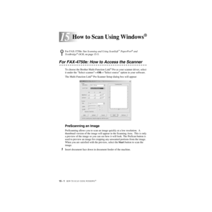 Page 13915 - 1   HOW TO SCAN USING WINDOWS®
15
ZleMFC-US-FAX-4750e/5750e-
15How to Scan Using Windows®
For FAX-4750e: How to Access the Scanner 
To choose the Brother Multi-Function Link® Pro as your scanner driver, select 
it under the “Select scanner”—OR—“Select source” option in your software.  
The Multi-Function Link
® Pro Scanner Setup dialog box will appear:
PreScanning an Image
PreScanning allows you to scan an image quickly at a low resolution.  A 
thumbnail version of the image will appear in the...