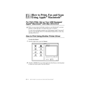 Page 16717 - 1   HOW TO PRINT, FAX AND SCAN USING APPLE® MACINTOSH®
17
ZleMFC-US-FAX-4750e/5750e-
17How to Print, Fax and Scan 
Using Apple
® Macintosh®
For FAX-4750e: Set up Your USB Equipped 
Apple® Macintosh® with Mac OS 8.5-9.2
To work with your Brother machine your USB Equipped Apple® Macintosh® 
must be set up with Mac OS 8.5-9.2 (The Brother Scanner Driver works only 
with Mac OS 8.6-9.2)
How to Print Using Brother Printer Driver
To select the Printer:
1From the Apple menu, open the Chooser.
2Click...