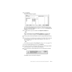 Page 170HOW TO PRINT, FAX AND SCAN USING APPLE® MACINTOSH®   17 - 4
ZleMFC-US-FAX-4750e/5750e-
4Click Send Fax. 
The Send Fax dialog box appears:
The Address Book dialog box has two list boxes. The left box shows all the 
previously Stored Fax Numbers; the right box will show the Destination Fax 
Numbers as you select them.
5To address the fax, type a fax number in the Input Fax Number box. 
—OR—
Select a name/number from the Stored Fax Numbers box, and then click 
. Your recipient will appear in the Destination...