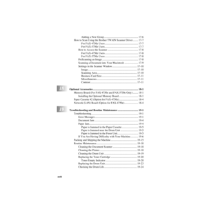 Page 20xviii   
ZleMFC-US-FAX-4750e/5750e-
Adding a New Group .................................................... 17-6
How to Scan Using the Brother TWAIN Scanner Driver ........ 17-7
For FAX-4750e Users ................................................... 17-7
For FAX-5750e Users ................................................... 17-7
How to Access the Scanner ............................................... 17-8
For FAX-4750e Users ................................................... 17-8
For FAX-5750e Users...