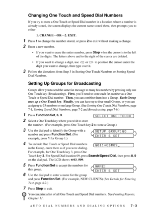 Page 55AUTO DIAL NUMBERS AND DIALING OPTIONS   7 - 3
Changing One Touch and Speed Dial Numbers
If you try to store a One Touch or Speed Dial number in a location where a number is 
already stored, the screen displays the current name stored there, then prompts you to 
either 
1. CHANGEÑORÑ2. EXIT. 
1Press 1 to change the number stored, or press 2 to exit without making a change.
2Enter a new number.
¥ If you want to erase the entire number, press Stop when the cursor is to the left 
of the digits. The letters...