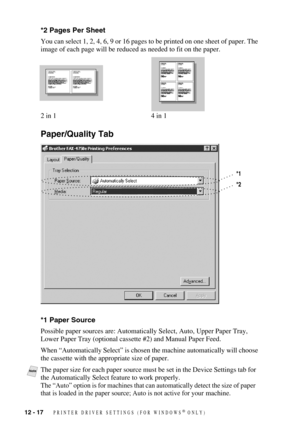 Page 11912 - 17   PRINTER DRIVER SETTINGS (FOR WINDOWS® ONLY)
*2 Pages Per Sheet
You can select 1, 2, 4, 6, 9 or 16 pages to be printed on one sheet of paper. The 
image of each page will be reduced as needed to fit on the paper.
2 in 1 4 in 1
Paper/Quality Tab
*1 Paper Source
Possible paper sources are: Automatically Select, Auto, Upper Paper Tray, 
Lower Paper Tray (optional cassette #2) and Manual Paper Feed. 
When “Automatically Select” is chosen the machine automatically will choose 
the cassette with the...