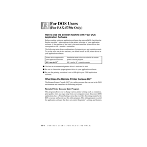 Page 12313 - 1   FOR DOS USERS (FOR FAX-5750E ONLY)
13
ZleFB_MFC9800-FM5.5
13For DOS Users 
(For FAX-5750e Only)
How to Use the Brother machine with Your DOS 
Application Software
Before working with your application software that runs on DOS, check that the  
Brother machine’s name appears in the printer selection of your application 
software. If the machine is not listed, you must install the printer driver that 
corresponds to HP LaserJet’s emulations.
The following table shows combinations of printer...