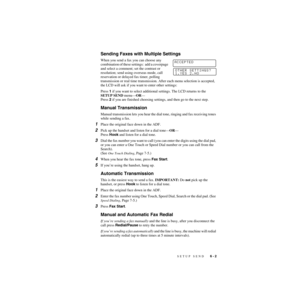 Page 66SETUP SEND   6 - 2
ZleMFC-US-FAX-4750e/5750e-
Sending Faxes with Multiple Settings
When you send a fax you can choose any 
combination of these settings:  add a coverpage 
and select a comment; set the contrast or 
resolution; send using overseas mode, call 
reservation or delayed fax timer, polling 
transmission or real time transmission. After each menu selection is accepted, 
the LCD will ask if you want to enter other settings:
Press 1 if you want to select additional settings. The LCD returns to the...