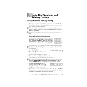 Page 76AUTO DIAL NUMBERS AND DIALING OPTIONS   7 - 1
7
ZleMFC-US-FAX-4750e/5750e-
7Auto Dial Numbers and 
Dialing Options
Storing Numbers for Easy Dialing
You can set up your machine to do three types of easy dialing: One Touch, 
Speed Dial, and Groups for Broadcasting of faxes. You can store names with 
these numbers for easy identification.
Storing One Touch Dial Numbers
You can store 32 fax/phone numbers that you can dial by 
pressing one key (and  Fax Start). To access numbers 17 
to 32, hold down the Shift...