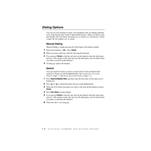 Page 797 - 4   AUTO DIAL NUMBERS AND DIALING OPTIONS
ZleMFC-US-FAX-4750e/5750e-
Dialing Options
You can use your machine to make voice telephone calls, by dialing manually, 
or by using Search, One Touch or Speed Dial memory. When you dial an auto 
dial number, the LCD shows the name you’ve stored, or, if you haven’t  stored 
a name, the fax number you’ve stored.
Manual Dialing
Manual dialing is simply pressing all of the digits of the phone number.
1Pick up the handset—OR—Press Hook.
2When you hear a dial...