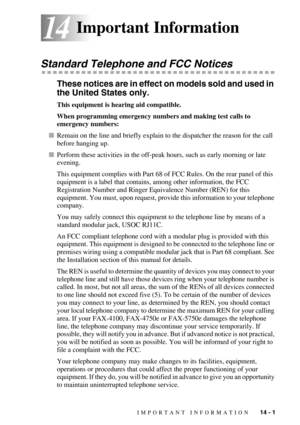 Page 131IMPORTANT INFORMATION   14 - 1
1414Important Information
Standard Telephone and FCC Notices
These notices are in effect on models sold and used in 
the United States only.
This equipment is hearing aid compatible.
When programming emergency numbers and making test calls to 
emergency numbers:
Remain on the line and briefly explain to the dispatcher the reason for the call 
before hanging up.
Perform these activities in the off-peak hours, such as early morning or late 
evening.
This equipment complies...