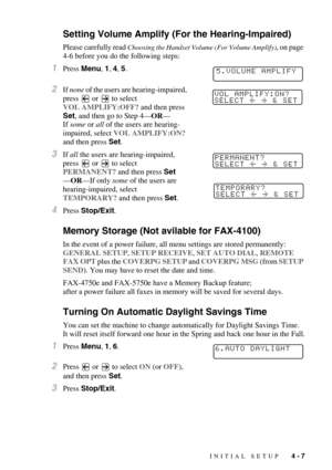 Page 55INITIAL SETUP   4 - 7
Setting Volume Amplify (For the Hearing-Impaired)
Please carefully read Choosing the Handset Volume (For Volume Amplify), on page 
4-6 before you do the following steps:
1Press Menu, 1, 4, 5.
2If none of the users are hearing-impaired, 
press   or   to select 
VOL AMPLIFY:OFF? and then press 
Set, and then go to Step 4—OR—
If some or all of the users are hearing-
impaired, select VOL AMPLIFY:ON? 
and then press Set.
3If all the users are hearing-impaired, 
press   or   to select...