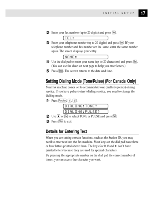 Page 2717INITIAL SETUP
2Enter your fax number (up to 20 digits) and press Set.
TEL:
3Enter your telephone number (up to 20 digits) and press Set. If your
telephone number and fax number are the same, enter the same number
again. The screen displays your entry.
NAME:
4Use the dial pad to enter your name (up to 20 characters) and press Set.
(You can use the chart on next page to help you enter letters.)
5Press Stop. The screen returns to the date and time.
Setting Dialing Mode (Tone/Pulse) (For Canada Only)
Your...