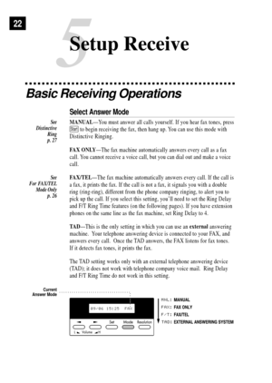 Page 32Basic Receiving Operations
Select Answer Mode
MANUALÑYou must answer all calls yourself. If you hear fax tones, press
Start to begin receiving the fax, then hang up. You can use this mode with
Distinctive Ringing.
FAX ONLYÑThe fax machine automatically answers every call as a fax
call. You cannot receive a voice call, but you can dial out and make a voice
call.
FAX/TELÑThe fax machine automatically answers every call. If the call is
a fax, it prints the fax. If the call is not a fax, it signals you with...