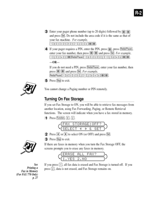 Page 77R-2
3Enter your pager phone number (up to 20 digits) followed by  
and press Set. Do not include the area code if it is the same as that of
your fax machine.  For example,
18005551234.
4If your pager requires a PIN, enter the PIN, press , press Redial/Pause,
enter your fax number, then press 
  and press Set. For example,
12345Redial/Pause18005212846.
ÑORÑ
If you do not need a PIN, press 
Redial/Pause, enter your fax number, then
press 
  and press Set. For example,
Redial/Pause18005212846.
5Press Stop...