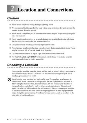 Page 202 - 1   LOCATION AND CONNECTIONS
2Location and Connections
Caution
Never install telephone wiring during a lightning storm.
We recommend that this product be used with a surge protection device to protect the 
product against lightning storms.
Never install a telephone jack in a wet location unless the jack is specifically designed 
for a wet location.
Never touch telephone wires or terminals that are not insulated unless the telephone 
line has been disconnected at the network interface.
Use...