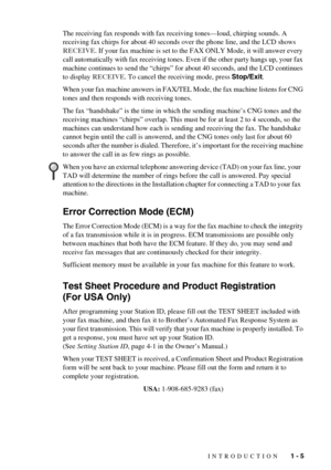 Page 19INTRODUCTION   1 - 5
The receiving fax responds with fax receiving tones—loud, chirping sounds. A 
receiving fax chirps for about 40 seconds over the phone line, and the LCD shows 
RECEIVE. If your fax machine is set to the FAX ONLY Mode, it will answer every 
call automatically with fax receiving tones. Even if the other party hangs up, your fax 
machine continues to send the “chirps” for about 40 seconds, and the LCD continues 
to display RECEIVE. To cancel the receiving mode, press Stop/Exit.
When...