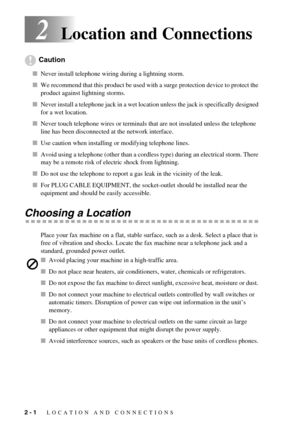 Page 202 - 1   LOCATION AND CONNECTIONS
2Location and Connections
Caution
Never install telephone wiring during a lightning storm.
We recommend that this product be used with a surge protection device to protect the 
product against lightning storms.
Never install a telephone jack in a wet location unless the jack is specifically designed 
for a wet location.
Never touch telephone wires or terminals that are not insulated unless the telephone 
line has been disconnected at the network interface.
Use...