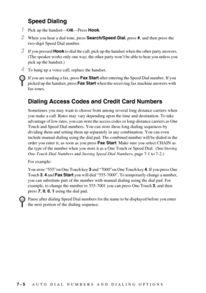 Page 647 - 5   AUTO DIAL NUMBERS AND DIALING OPTIONS
Speed Dialing 
1Pick up the handset—OR—Press Hook.
2When you hear a dial tone, press Search/Speed Dial, press #, and then press the 
two-digit Speed Dial number.
3If you pressed Hook to dial the call, pick up the handset when the other party answers. 
(The speaker works only one way; the other party won’t be able to hear you unless you 
pick up the handset.)
4To hang up a voice call, replace the handset. 
Dialing Access Codes and Credit Card Numbers
Sometimes...