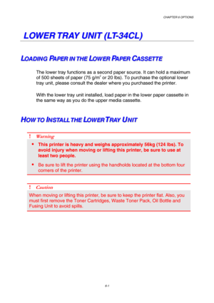 Page 157CHAPTER 6 OPTIONS 
6-1 
   
L L
O O
W W
E E
R R
   
T T
R R
A A
Y Y
   
U U
N N
I I
T T
   
( (
L L
T T
- -
3 3
4 4
C C
L L
) )
   
L L
LO O
O
A A
A
D D
D
I I
I
N N
N
G G
GP P
PA A
A
P P
P
E E
E
R R
R
I I
I
N N
N
T T
T
H H
H
E E
EL L
LO O
O
W W
W
E E
E
R R
RP P
PA A
A
P P
P
E E
E
R R
RC C
CA A
A
S S
S
S S
S
E E
E
T T
T
T T
T
E E
E
The lower tray functions as a second paper source. It can hold a maximum 
of 500 sheets of paper (75 g/m2 or 20 lbs). To purchase the optional lower 
tray unit, please consult...