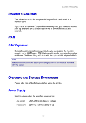 Page 31CHAPTER 1 INTRODUCTION 
1-13 
 
C C
CO O
O
M M
M
P P
P
A A
A
C C
C
T T
T
   
 F F
FL L
L
A A
A
S S
S
H H
H
   
 C C
CA A
A
R R
R
D D
D
   
    
 
This printer has a slot for an optional CompactFlash card, which is a 
memory card. 
If you install an optional CompactFlash memory card, you can save macros, 
print log and fonts on it, and also select the re-print functions via the 
network. 
R R
R
A A
A
M M
M
   
 
RAM Expansion 
By installing commercial memory modules you can expand the memory 
capacity up...