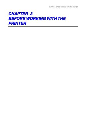 Page 56CHAPTER 3 BEFORE WORKING WITH THE PRINTER 
 
C C
C
H H
H
A A
A
P P
P
T T
T
E E
E
R R
R
   
 
   
 
3 3
3
   
 
   
 
   
 
   
 
   
 
   
 
B B
B
E E
E
F F
F
O O
O
R R
R
E E
E
   
 
W W
W
O O
O
R R
R
K K
K
I I
I
N N
N
G G
G
   
 
W W
W
I I
I
T T
T
H H
H
   
 
T T
T
H H
H
E E
E
   
 
P P
P
R R
R
I I
I
N N
N
T T
T
E E
E
R R
R
   
 
   
 
  