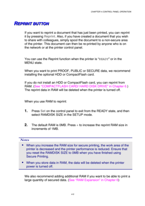 Page 78CHAPTER 4 CONTROL PANEL OPERATION 
4-5 
R
R
RE
E
E
P
P
P
R
R
R
I
I
I
N
N
N
T
T
T
 
 
 
B
B
B
U
U
U
T
T
T
T
T
T
O
O
O
N
N
N 
 
 
If you want to reprint a document that has just been printed, you can re\
print 
it by pressing  Reprint. Also, if you have created a document that you wish 
to share with colleagues, simply spool the document to a non-secure area\
 
of the printer. This document can then be re-printed by anyone who is on\
 
the network or at the printer control panel. 
  
You can use the...