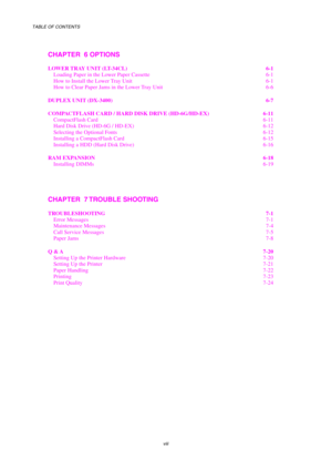 Page 10TABLE OF CONTENTS 
 
 
viii 
CHAPTER  6 OPTIONS 
LOWER TRAY UNIT (LT-34CL)  6-1 
Loading Paper in the Lower Paper Cassette  6-1 
How to Install the Lower Tray Unit  6-1 
How to Clear Paper Jams in the Lower Tray Unit  6-6 
DUPLEX UNIT (DX-3400)  6-7 
COMPACTFLASH CARD / HARD DISK DRIVE (HD-6G/HD-EX)  6-11 
CompactFlash Card  6-11 
Hard Disk Drive (HD-6G / HD-EX)  6-12 
Selecting the Optional Fonts  6-12 
Installing a CompactFlash Card  6-15 
Installing a HDD (Hard Disk Drive)  6-16 
RAM EXPANSION  6-18...