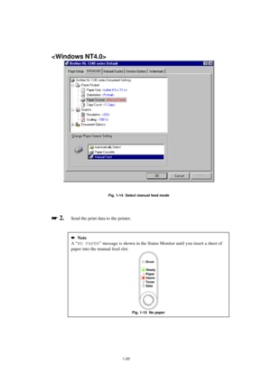 Page 281-20

Fig. 1-14  Select manual feed mode

 
 2.  Send the print data to the printer.
Note
A “NO PAPER” message is shown in the Status Monitor until you insert a sheet of
paper into the manual feed slot.
Ready
Alarm Paper
Toner
Data
Drum
Fig. 1-15  No paper 