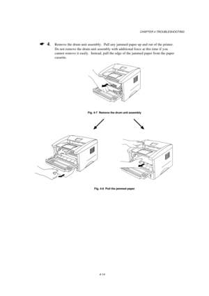 Page 88CHAPTER 4 TROUBLESHOOTING
Fig. 4-7  Remove the drum unit assembly
Fig. 4-8  Pull the jammed paper 