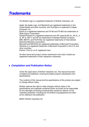 Page 114APPENDIX
A-10
T T
r r
a a
d d
e e
m m
a a
r r
k k
s s
The Brother logo is a registered trademark of Brother Industries, Ltd.
Apple, the Apple Logo, and Macintosh are registered trademarks in the
United States and other countries, and TrueType is a trademark of Apple
Computer, Inc.
Epson is a registered trademark and FX-80 and FX-850 are trademarks of
Seiko Epson Corporation.
Hewlett Packard is a registered trademark and HP LaserJet 6P, 6L, 5P, 5L, 4,
4L 4P, III, IIIP, II, and IIP are trademarks of...