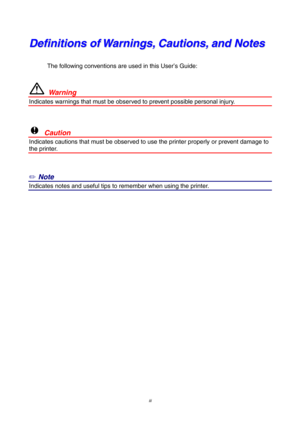 Page 3iii
D D
e e
f f
i i
n n
i i
t t
i i
o o
n n
s s
   
o o
f f
   
W W
a a
r r
n n
i i
n n
g g
s s
, ,
   
C C
a a
u u
t t
i i
o o
n n
s s
, ,
   
a a
n n
d d
   
N N
o o
t t
e e
s s
The following conventions are used in this User’s Guide:
  Warning
Indicates warnings that must be observed to prevent possible personal injury.
!  Caution
Indicates cautions that must be observed to use the printer properly or prevent damage to
the printer.
✏ Note
Indicates notes and useful tips to remember when using the...