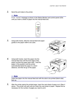 Page 24CHAPTER 1 ABOUT THIS PRINTER
1-15
Ready
Alarm Paper
Toner
Data
Drum
2. Send the print data to the printer.
✏ Note
3A “NO PAPER” message is shown in the Status Monitor and control panel LEDs
until you insert a sheet of paper into the manual feed slot.
4
3. Using both hands, slide the manual feed slot paper
guides to the paper width to be used.
4. Using both hands, insert the paper into the
manual feed slot until the front edge of the
paper touches the paper feed roller.  Hold the
paper in this position...