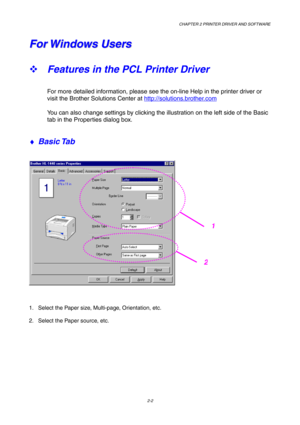 Page 41CHAPTER 2 PRINTER DRIVER AND SOFTWARE
2-2
F F
o o
r r
   
W W
i i
n n
d d
o o
w w
s s
   
U U
s s
e e
r r
s s
™ Features in the PCL Printer Driver
For more detailed information, please see the on-line Help in the printer driver or
visit the Brother Solutions Center at http://solutions.brother.com
You can also change settings by clicking the illustration on the left side of the Basic
tab in the Properties dialog box.
♦ Basic Tab
1.  Select the Paper size, Multi-page, Orientation, etc.
2.  Select the Paper...