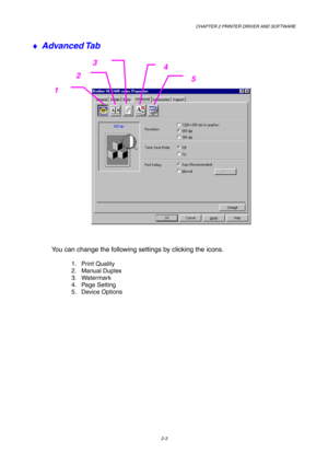 Page 42CHAPTER 2 PRINTER DRIVER AND SOFTWARE
2-3
♦ Advanced Tab
You can change the following settings by clicking the icons.
1. Print Quality
2. Manual Duplex
3. Watermark
4. Page Setting
5. Device Options
1
2
34
5 