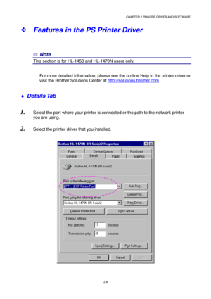 Page 47CHAPTER 2 PRINTER DRIVER AND SOFTWARE
2-8
™ Features in the PS Printer Driver
✏
 Note
1This section is for HL-1450 and HL-1470N users only.
For more detailed information, please see the on-line Help in the printer driver or
visit the Brother Solutions Center at http://solutions.brother.com
♦ Details Tab
1. Select the port where your printer is connected or the path to the network printer
you are using.
2. Select the printer driver that you installed. 