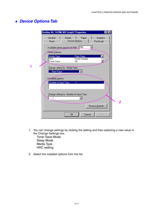 Page 50CHAPTER 2 PRINTER DRIVER AND SOFTWARE
2-11
♦ Device Options Tab
1.  You can change settings by clicking the setting and then selecting a new value in
the Change Settings box.
Toner Save Mode
Sleep Mode
Media Type
HRC setting 
2.  Select the installed options from the list.
2
1 